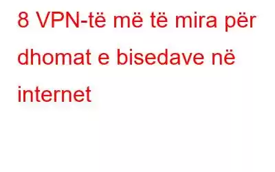 8 VPN-të më të mira për dhomat e bisedave në internet