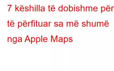 7 këshilla të dobishme për të përfituar sa më shumë nga Apple Maps