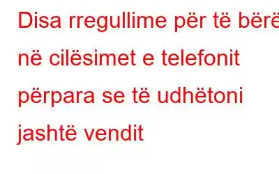 Disa rregullime për të bërë në cilësimet e telefonit përpara se të udhëtoni jashtë vendit