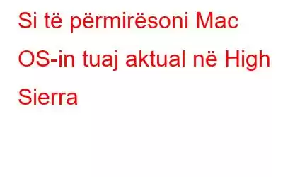 Si të përmirësoni Mac OS-in tuaj aktual në High Sierra