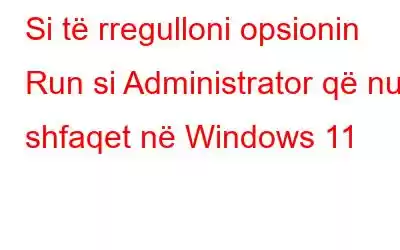 Si të rregulloni opsionin Run si Administrator që nuk shfaqet në Windows 11