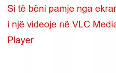 Si të bëni pamje nga ekrani i një videoje në VLC Media Player