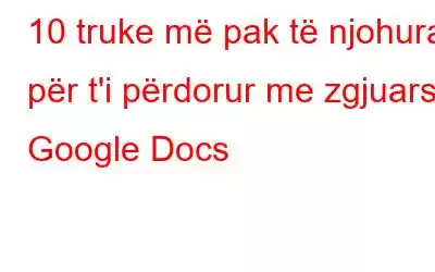 10 truke më pak të njohura për t'i përdorur me zgjuarsi Google Docs