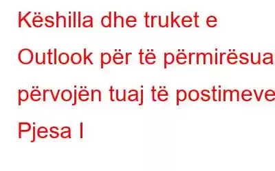 Këshilla dhe truket e Outlook për të përmirësuar përvojën tuaj të postimeve: Pjesa I