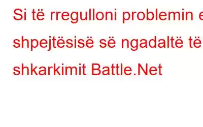 Si të rregulloni problemin e shpejtësisë së ngadaltë të shkarkimit Battle.Net