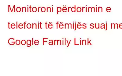 Monitoroni përdorimin e telefonit të fëmijës suaj me Google Family Link