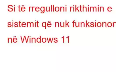 Si të rregulloni rikthimin e sistemit që nuk funksionon në Windows 11