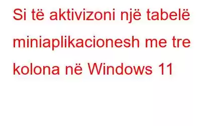 Si të aktivizoni një tabelë miniaplikacionesh me tre kolona në Windows 11