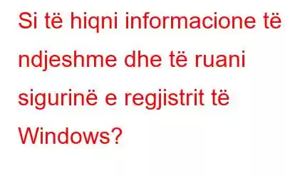 Si të hiqni informacione të ndjeshme dhe të ruani sigurinë e regjistrit të Windows?