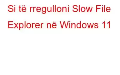 Si të rregulloni Slow File Explorer në Windows 11