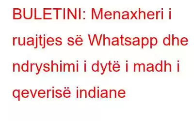 BULETINI: Menaxheri i ruajtjes së Whatsapp dhe ndryshimi i dytë i madh i qeverisë indiane