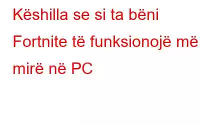 Këshilla se si ta bëni Fortnite të funksionojë më mirë në PC