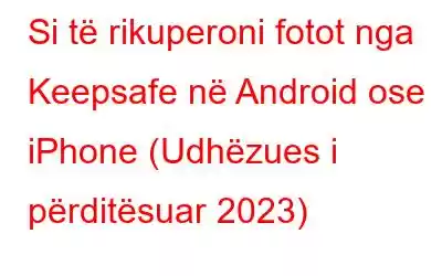 Si të rikuperoni fotot nga Keepsafe në Android ose iPhone (Udhëzues i përditësuar 2023)