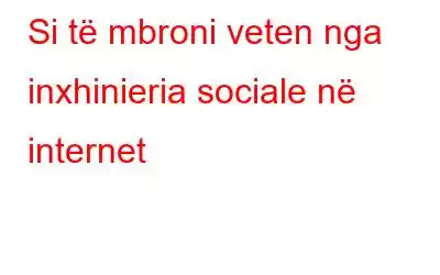 Si të mbroni veten nga inxhinieria sociale në internet