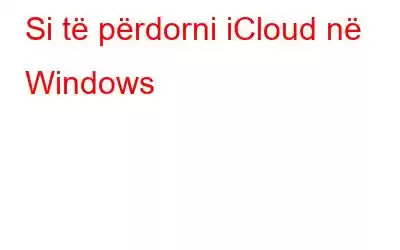 Si të përdorni iCloud në Windows