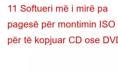 11 Softueri më i mirë pa pagesë për montimin ISO për të kopjuar CD ose DVD