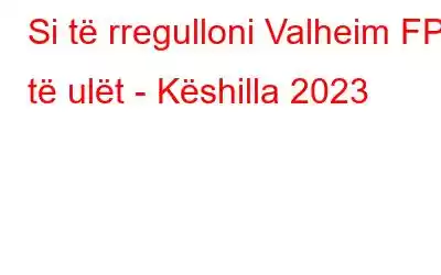 Si të rregulloni Valheim FPS të ulët - Këshilla 2023