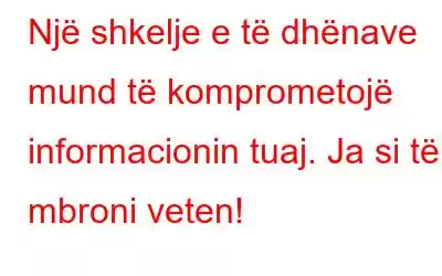 Një shkelje e të dhënave mund të komprometojë informacionin tuaj. Ja si të mbroni veten!