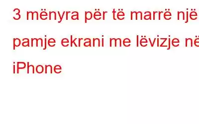 3 mënyra për të marrë një pamje ekrani me lëvizje në iPhone