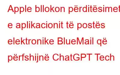 Apple bllokon përditësimet e aplikacionit të postës elektronike BlueMail që përfshijnë ChatGPT Tech