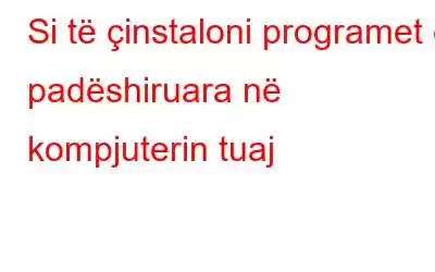 Si të çinstaloni programet e padëshiruara në kompjuterin tuaj