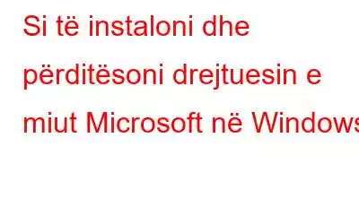 Si të instaloni dhe përditësoni drejtuesin e miut Microsoft në Windows