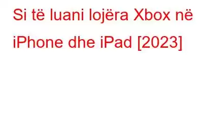 Si të luani lojëra Xbox në iPhone dhe iPad [2023]