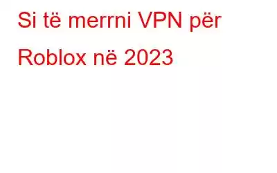 Si të merrni VPN për Roblox në 2023