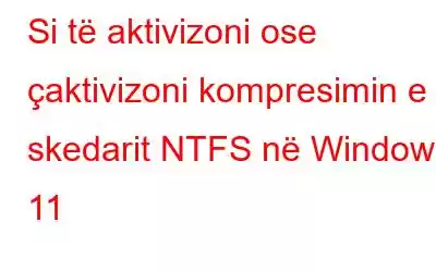 Si të aktivizoni ose çaktivizoni kompresimin e skedarit NTFS në Windows 11