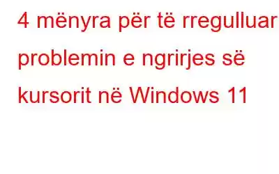 4 mënyra për të rregulluar problemin e ngrirjes së kursorit në Windows 11