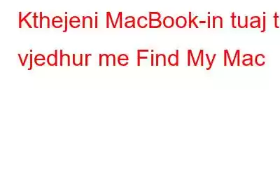 Kthejeni MacBook-in tuaj të vjedhur me Find My Mac