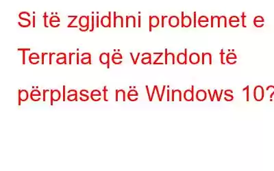 Si të zgjidhni problemet e Terraria që vazhdon të përplaset në Windows 10?