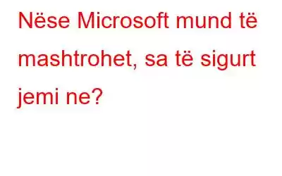 Nëse Microsoft mund të mashtrohet, sa të sigurt jemi ne?