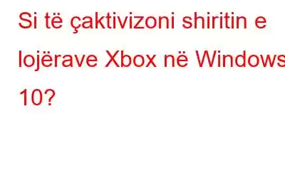 Si të çaktivizoni shiritin e lojërave Xbox në Windows 10?