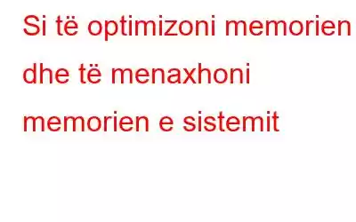 Si të optimizoni memorien dhe të menaxhoni memorien e sistemit