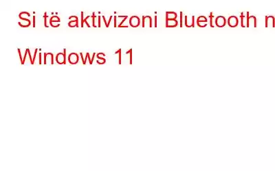 Si të aktivizoni Bluetooth në Windows 11