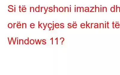 Si të ndryshoni imazhin dhe orën e kyçjes së ekranit të Windows 11?