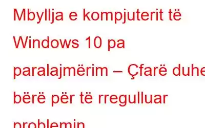 Mbyllja e kompjuterit të Windows 10 pa paralajmërim – Çfarë duhet bërë për të rregulluar problemin