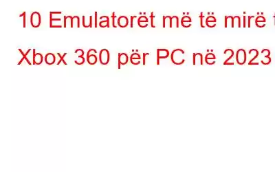 10 Emulatorët më të mirë të Xbox 360 për PC në 2023