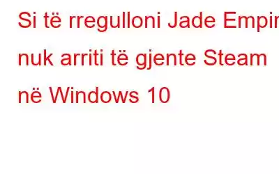 Si të rregulloni Jade Empire nuk arriti të gjente Steam në Windows 10