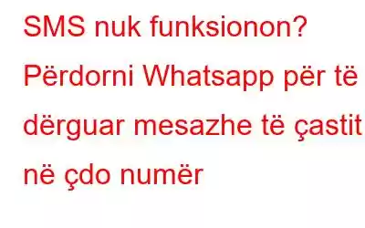 SMS nuk funksionon? Përdorni Whatsapp për të dërguar mesazhe të çastit në çdo numër