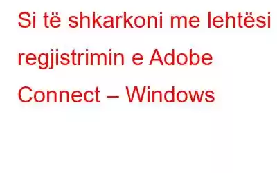 Si të shkarkoni me lehtësi regjistrimin e Adobe Connect – Windows