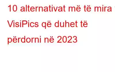 10 alternativat më të mira të VisiPics që duhet të përdorni në 2023