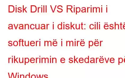 Disk Drill VS Riparimi i avancuar i diskut: cili është softueri më i mirë për rikuperimin e skedarëve për Windows