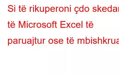 Si të rikuperoni çdo skedar të Microsoft Excel të paruajtur ose të mbishkruar