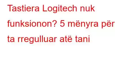 Tastiera Logitech nuk funksionon? 5 mënyra për ta rregulluar atë tani