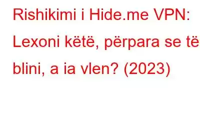 Rishikimi i Hide.me VPN: Lexoni këtë, përpara se të blini, a ia vlen? (2023)