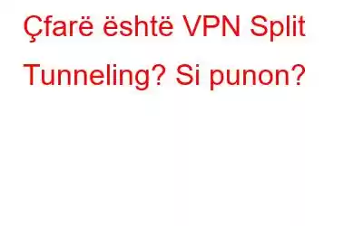 Çfarë është VPN Split Tunneling? Si punon?