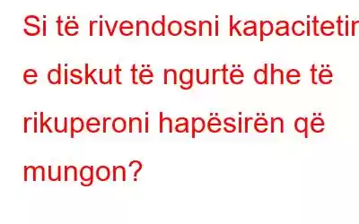 Si të rivendosni kapacitetin e diskut të ngurtë dhe të rikuperoni hapësirën që mungon?