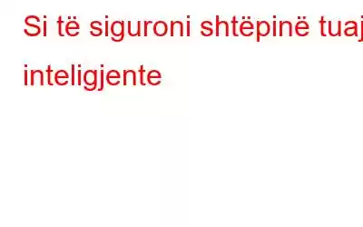 Si të siguroni shtëpinë tuaj inteligjente